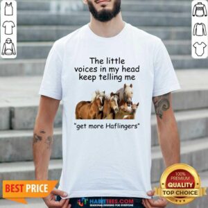 Premium Horses The Little Voices In My Head Keep Telling Me Get More Haflingers Shirt