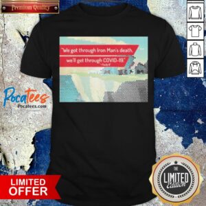 We Got Through Iron Man’s Death Well Get Through Covid 19 Shirt
