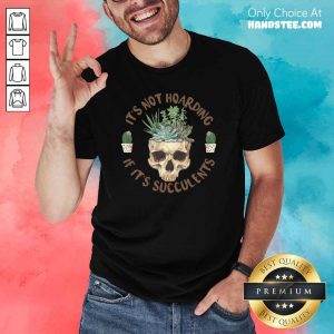 Great Skull If Its Succulents 4 Shirt