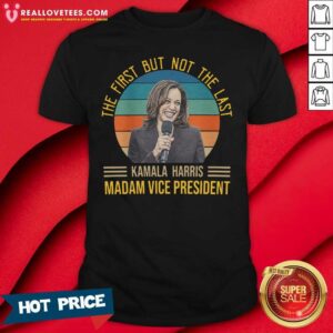 So Vintage The First But Not The Last For Kamala Harris Madam Vice President 2021 Shirt