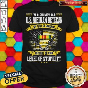 I'm A Grumpy Old Us Vietnam Veteran My Level Of Sarcasm Depends On Your Level Of Stupidity Shirt