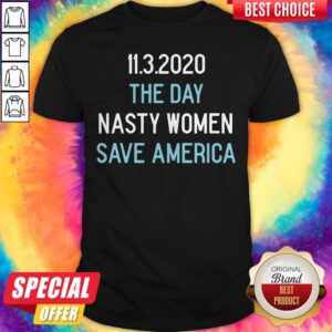 11.3.2020 The Day Nasty Women Save America Shirt