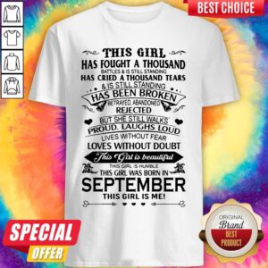 This Girl Has Fought A Thousand Has Been Broken Proud Without Doubt This Girl Was Born In September This Girl Is Me Shirt