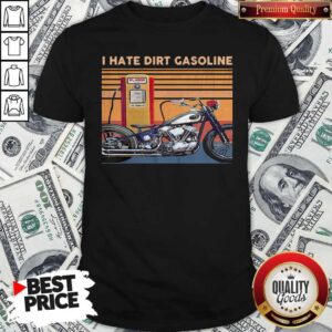 Top I Hate Dirt Gasoline Motor Bike Vintage Shirt