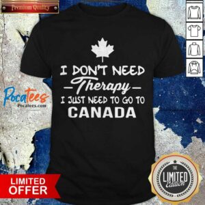Premium I Don’t Need Therapy I Just Need To Go To Canada Shirt