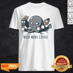 Octopus Need More Coffee Shirt