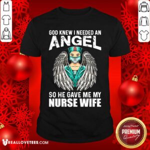 God Knew I Needed An Angel So He Gave Me Nurse Shirt