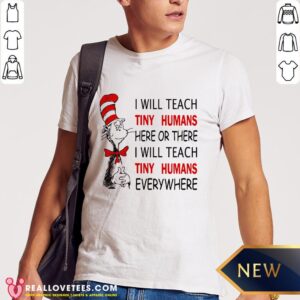 Nice I Will Teach Tiny Humans Here Or There I Will Teach Tiny Humans Everywhere Shirt