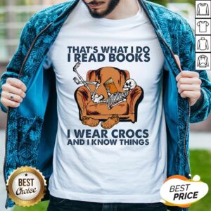 Skeleton That's What I Do I Read Books I Wear Crocs And I Know Things Shirt