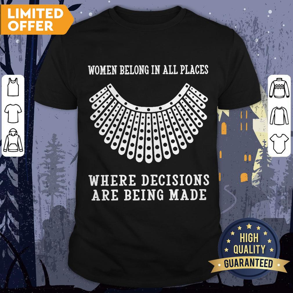 RBG Women Belong In All Places Where Decisions Are Being Made Shirt