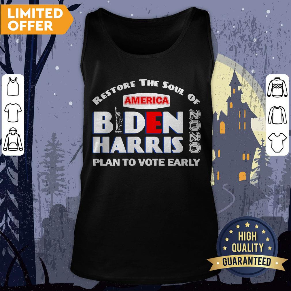 Restore The Soul Of America Biden Harris Plan To Vote Early 2020 Shirt