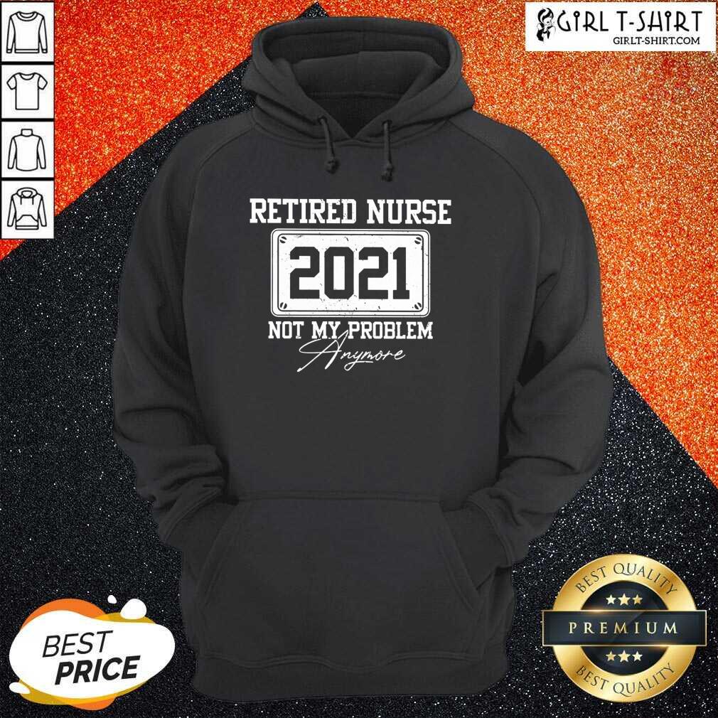 Retired Nurse 2021 Not My Problem Anymore Shirt
