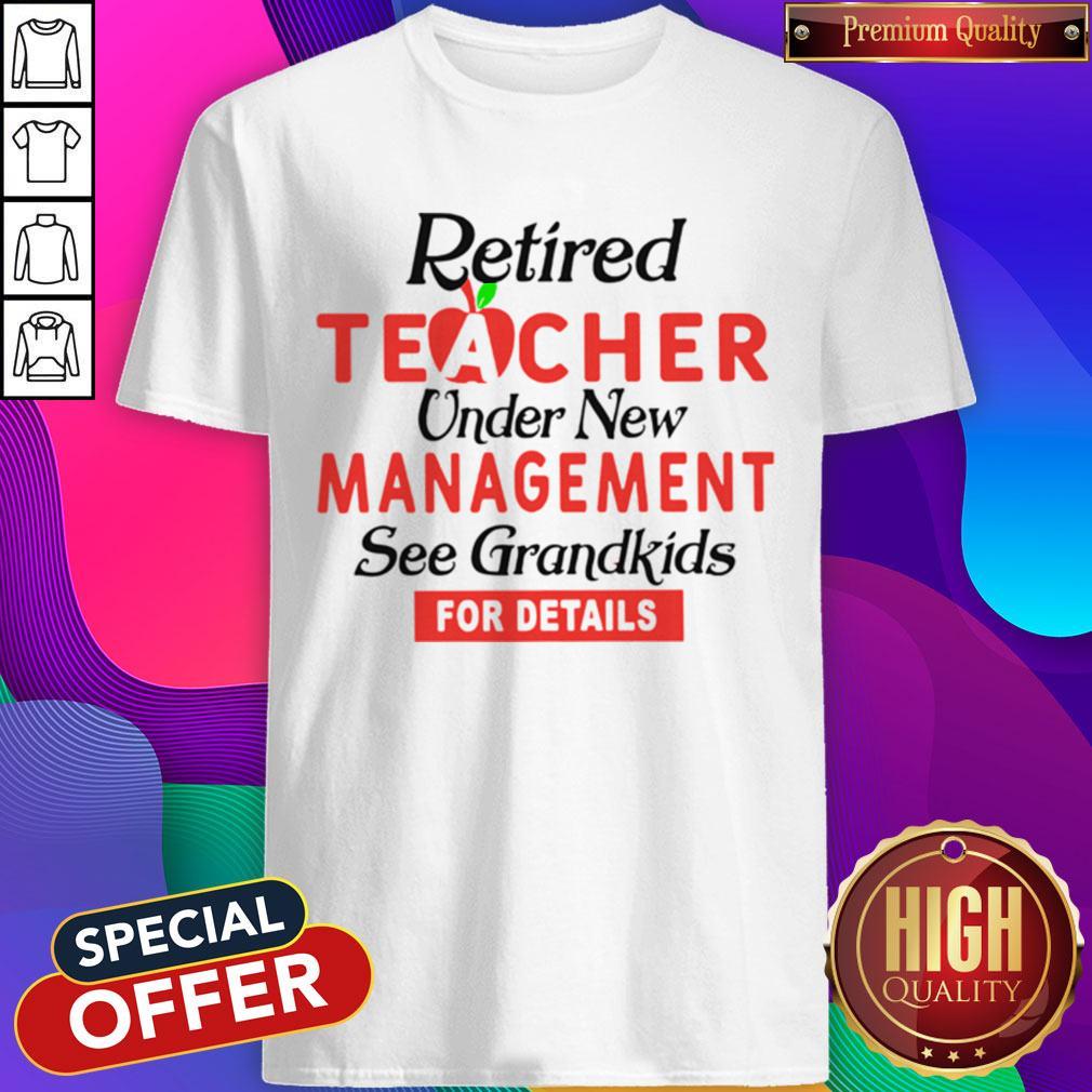 Retired Teacher Under New Management See Grandkids For Details Shirt