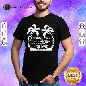 Coconut Tree Save Me God For The Waters Are Come In Unto My Soul Psalm Shirt