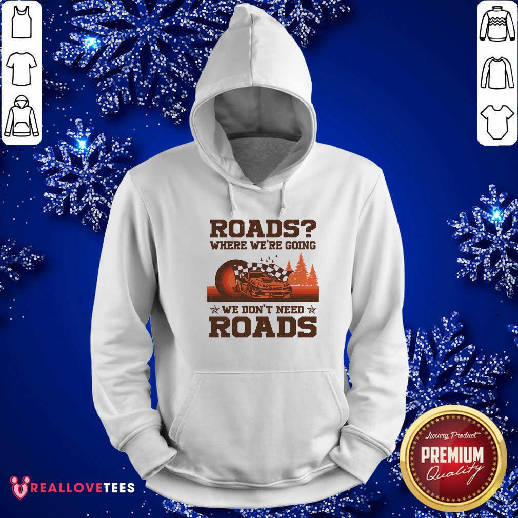 Roads Where Were Going We Dont Need Roads Shirt