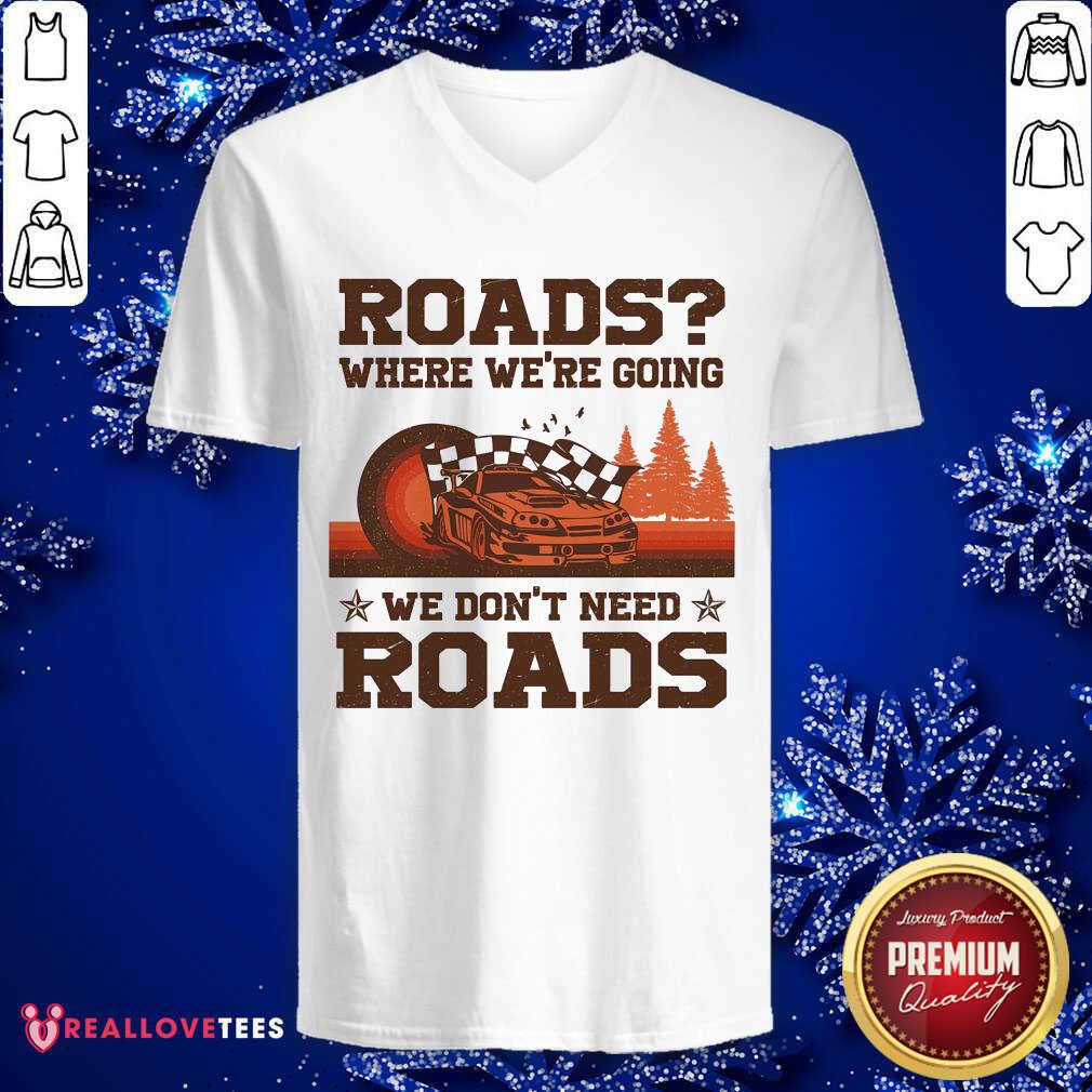 Roads Where Were Going We Dont Need Roads Shirt