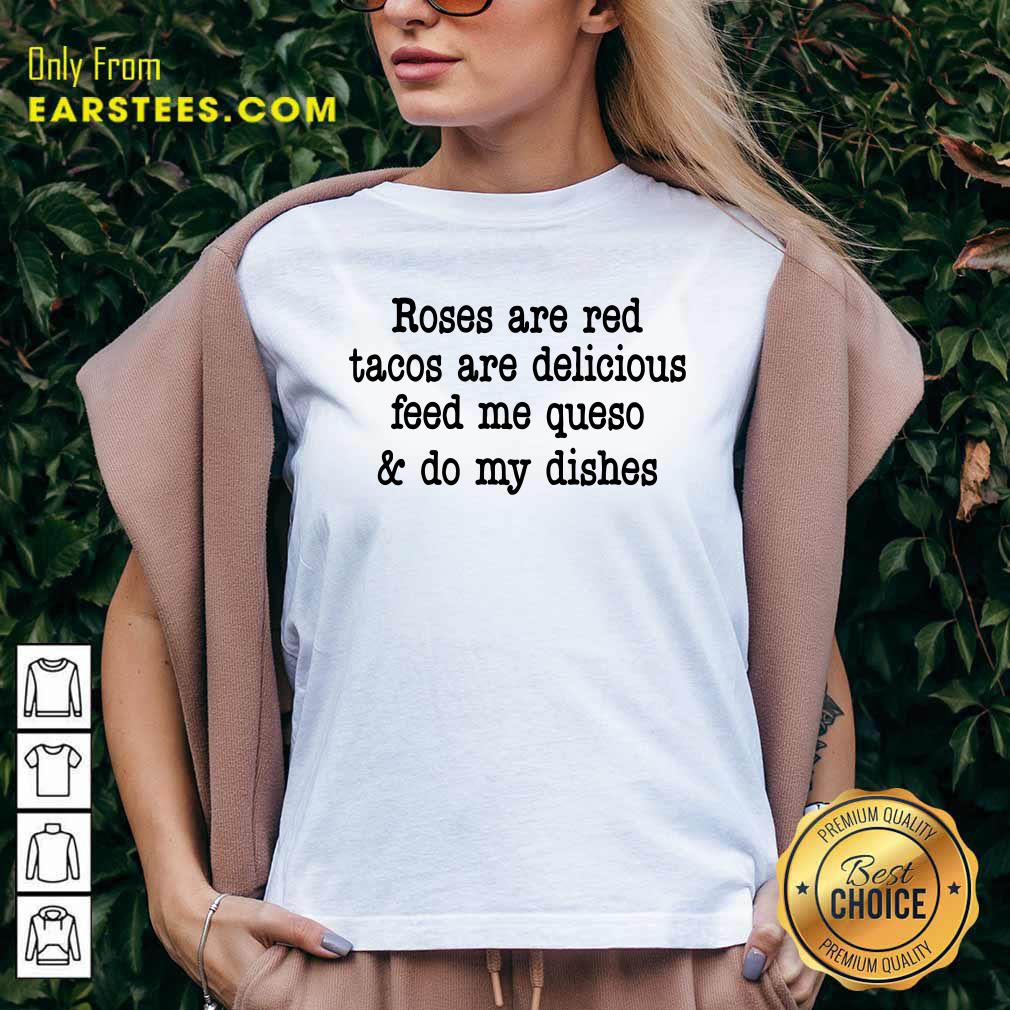 Roses Are Red Tacos Are Delicious Feed Me Queso And Do My Dishes Shirt