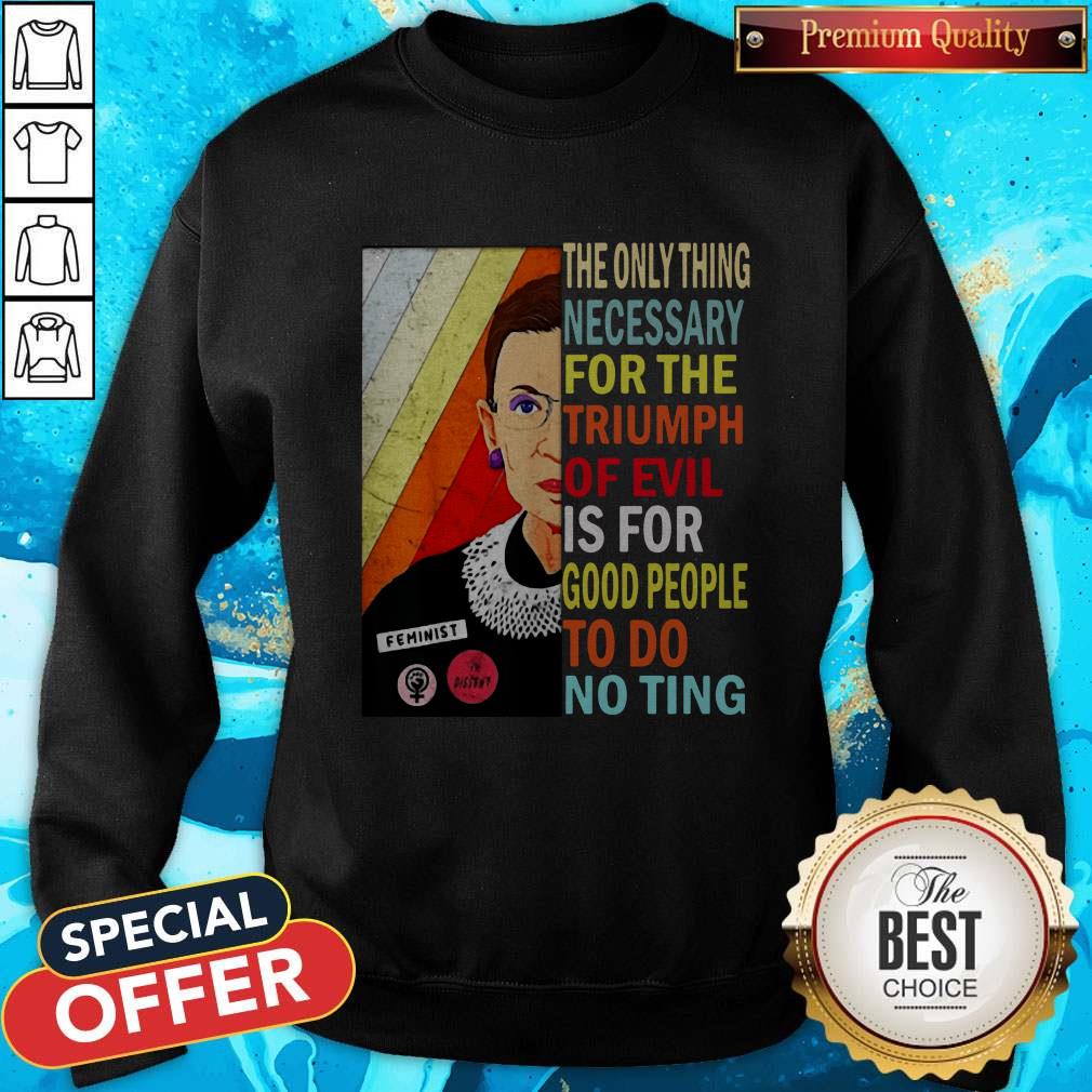 ruth-bader-ginsburg-the-only-thing-necessary-triumph-of-evil-is-for-good-people-to-do-nothing-sweatshirt.jpg