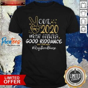 Original Out 2020 Bye Felicia Good Riddance Don’t Come Back Registered Nurse Shirt