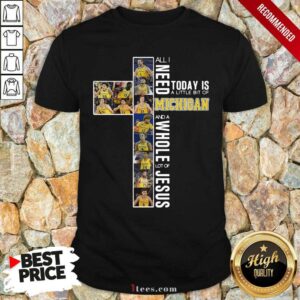 Top All I Need Today Is A Little Bit Of Michigan And A Whole Lot Of Jesus 2021 Shirt