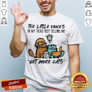 Happy The Little Voices In My Head Keep Telling Me Get More Cats Shirt