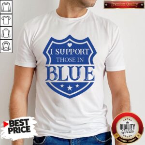Top I Support Those In Blue Shield Shirt