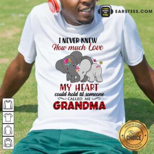 Premium I Never Knew How Much Love My Heart Could Hold Till Someone Called Me Grandma Elephant Shirt