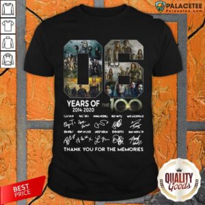 06 Years Of The 100 2014 2020 Characters Signatures Thank You For The Memories Shirt