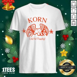 Better Korn Life Is Peachy Shirt