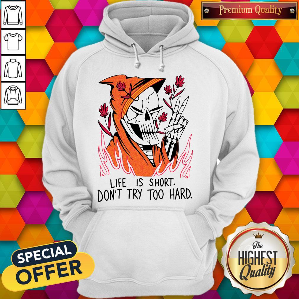 Funny Life Is Short Don't Try Too Hard Shirt