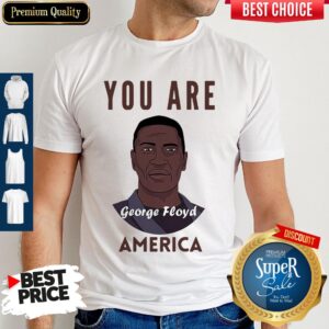 Official George Floyd You Are America Shirt
