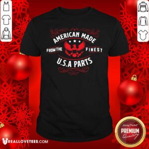 American Made From The Finest USA Parts Shirt