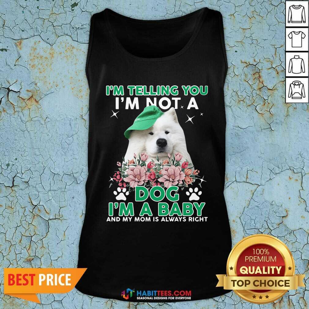samoyed-dog-im-telling-you-im-not-a-dog-im-a-baby-and-my-mom-is-always-right-tank-top.jpg