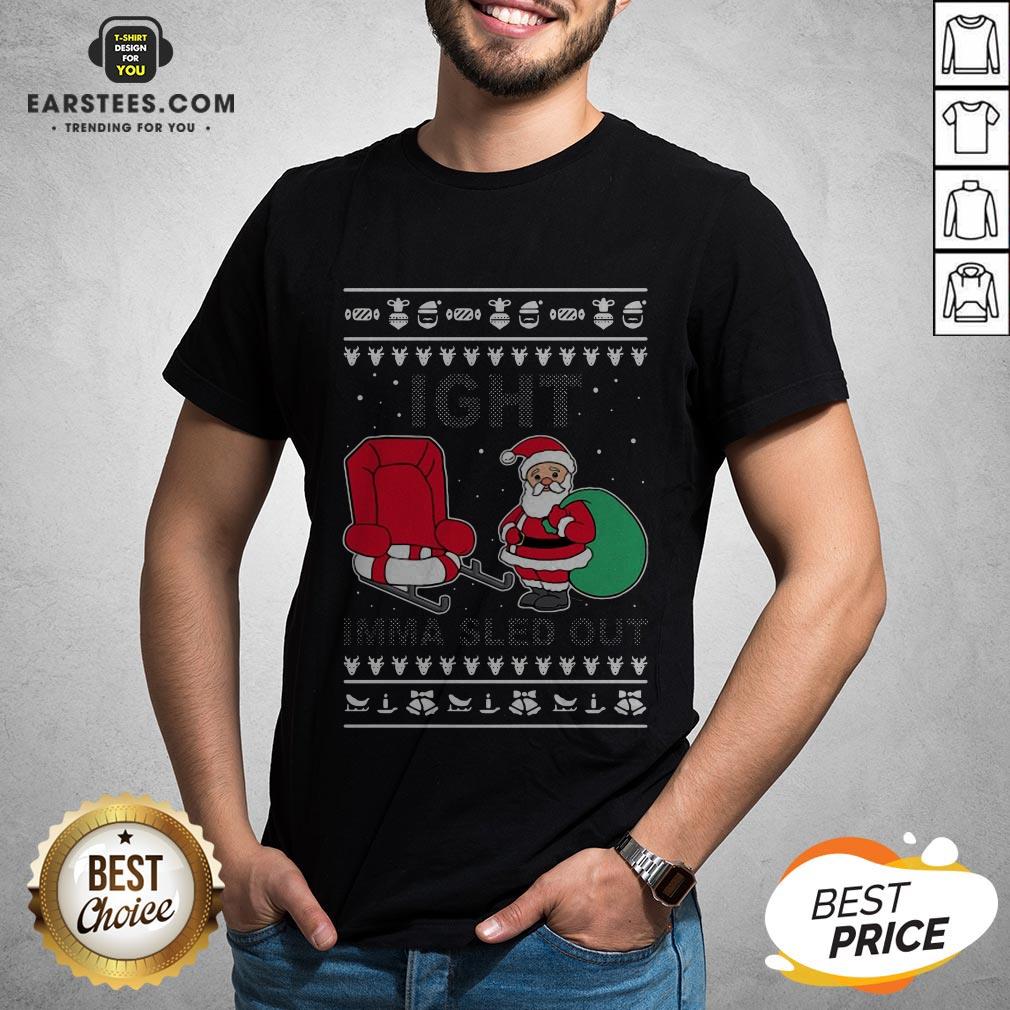 Santa Claus Ight Imma Sled Out Christmas Shirt