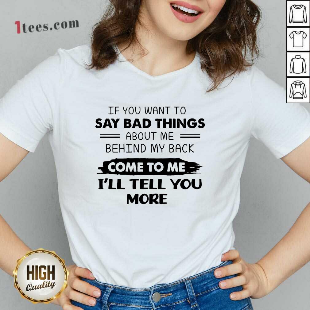 Say Bad Things I'll Tell You More Shirt
