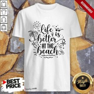 Life Better At The Beach Shirt
