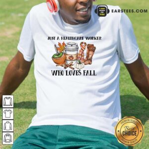 Nice Just A Healthcare Worker Who Loves Fall Shirt