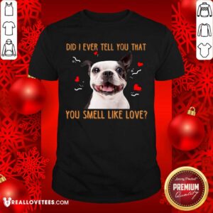 Boston Terrier Did I Ever Tell You That Shirt