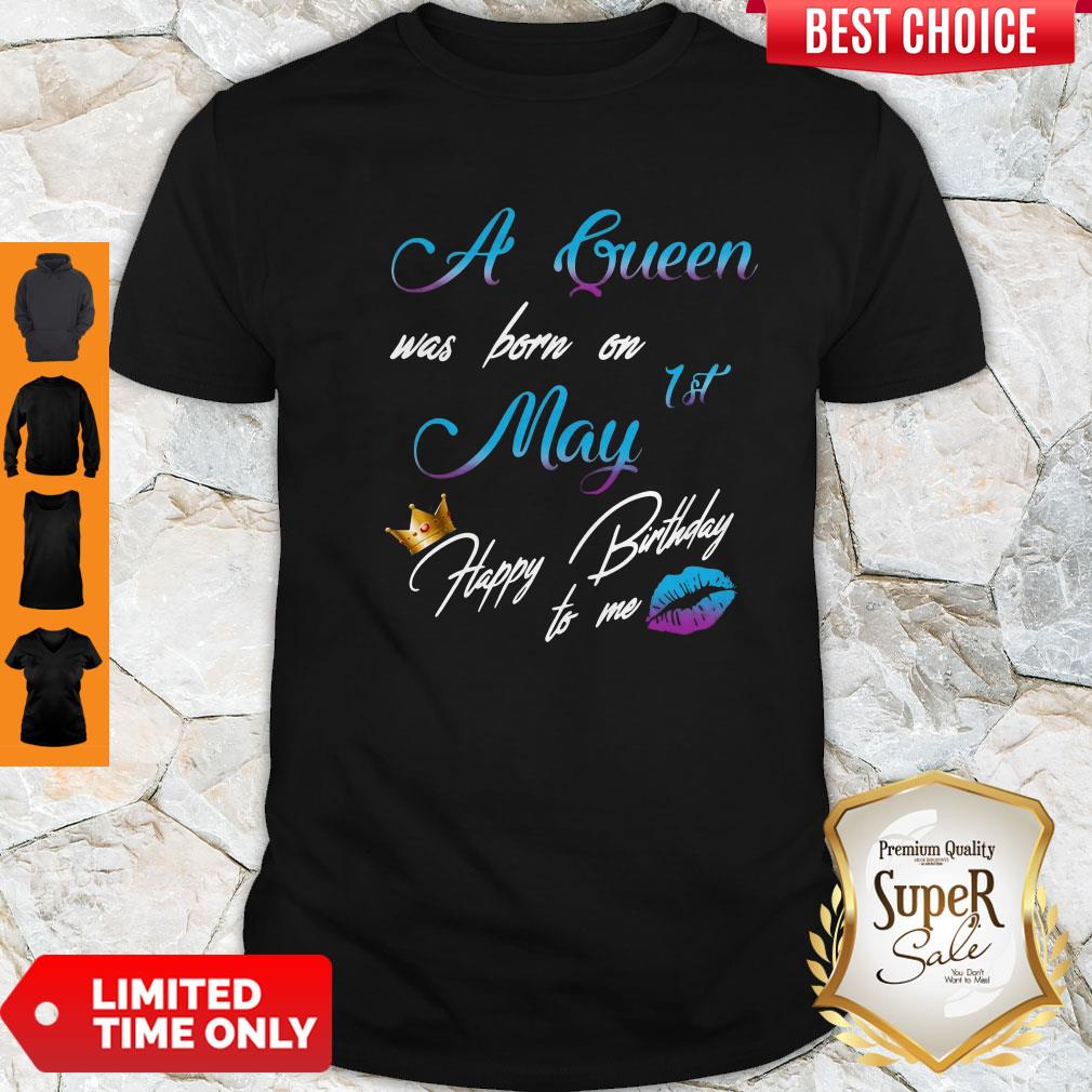 Official A Queen Was Born On 1st May Happy Birthday To Me Shirt