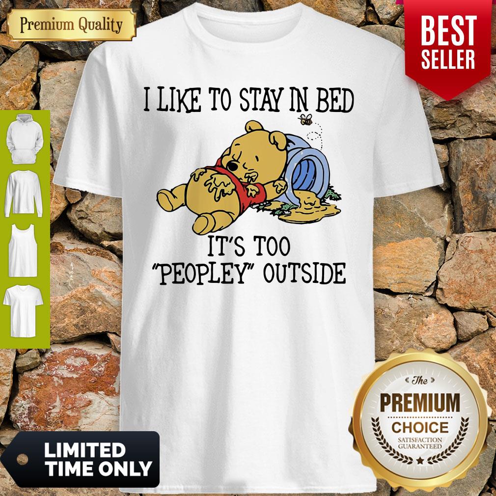 I Like To Stay In Bed It's Too Peopley Outside Pooh Bear Shirt