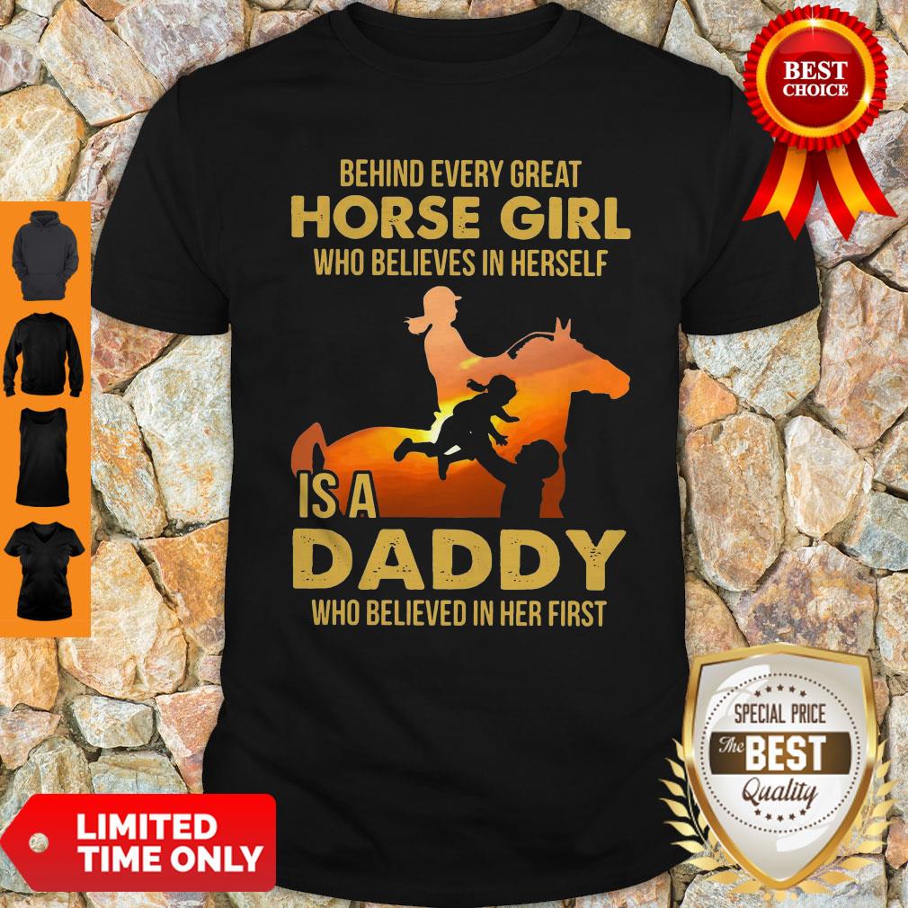 Behind Every Great Horse Girl Who Believes In Herself Is A Daddy Shirt