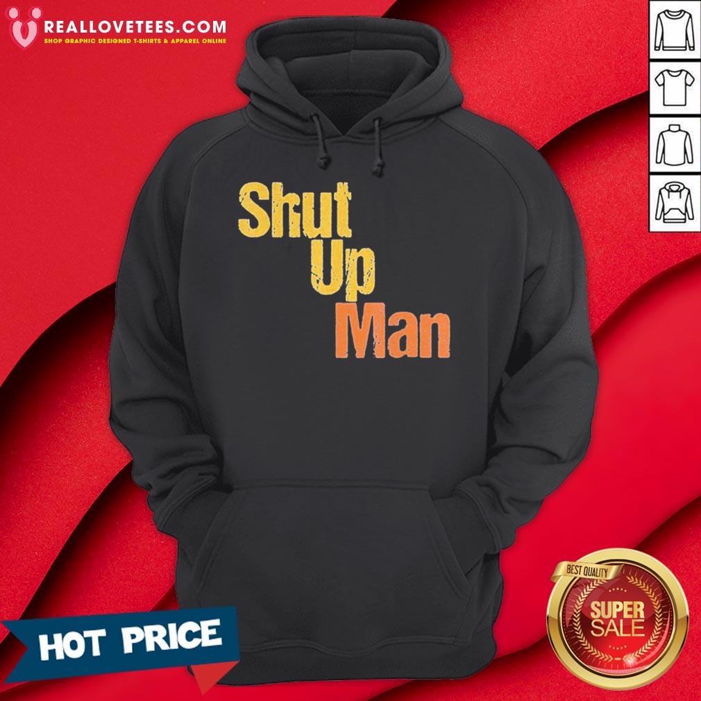Shut Up Man 2020 Presidential Anti Trump Shirt