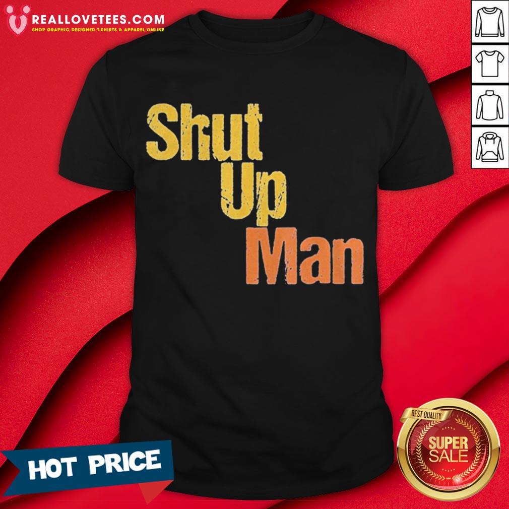 Shut Up Man 2020 Presidential Anti Trump Shirt