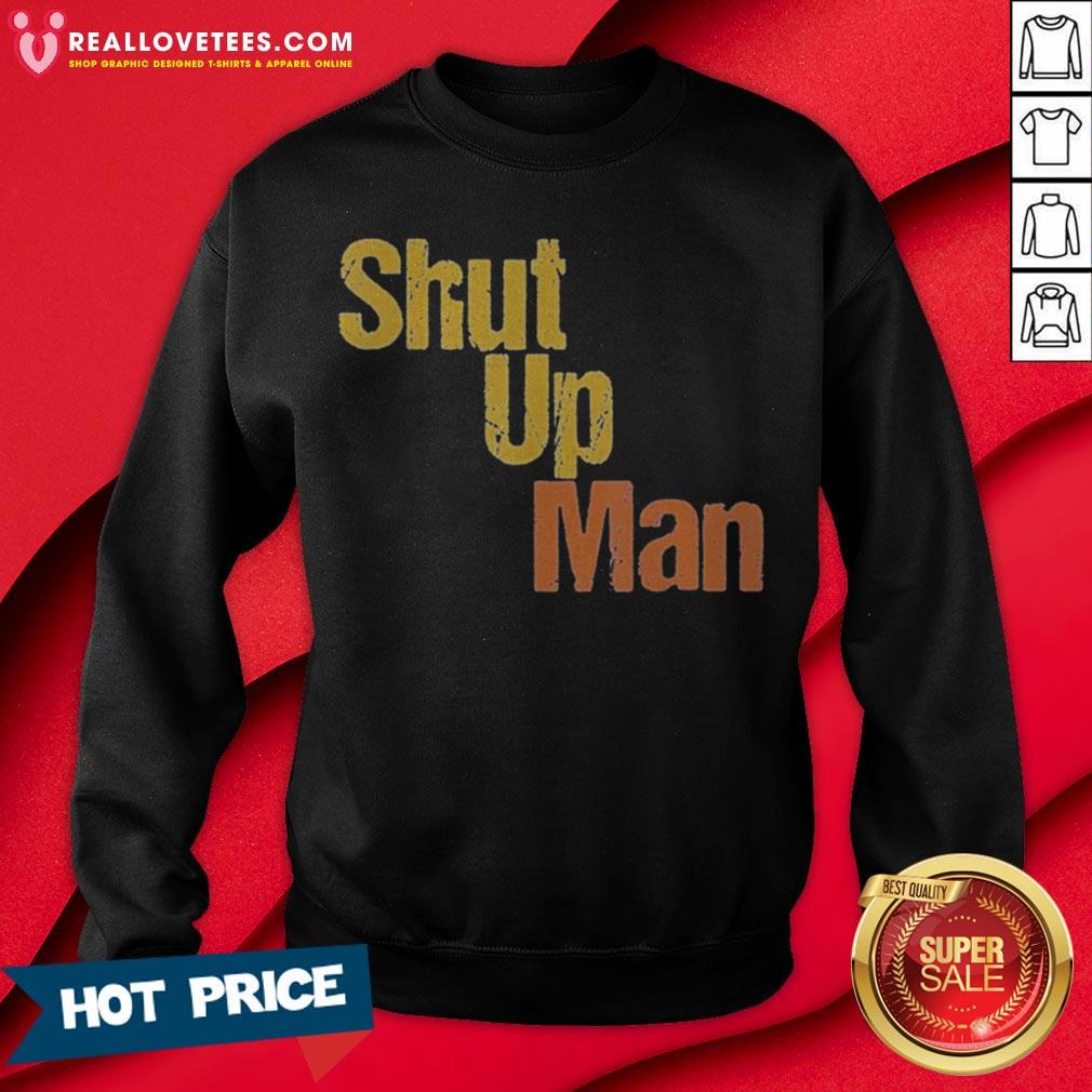 Shut Up Man 2020 Presidential Anti Trump Shirt