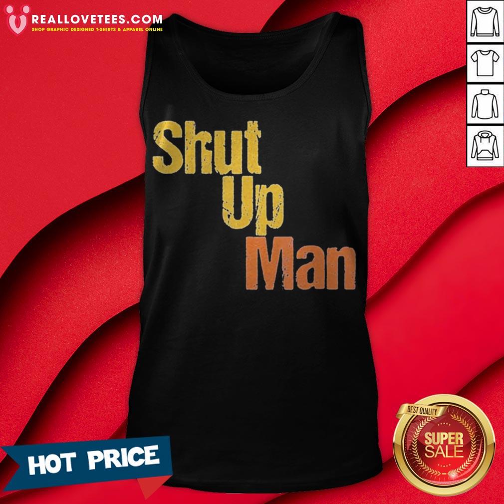 Shut Up Man 2020 Presidential Anti Trump Shirt