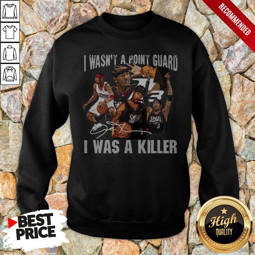 Sixers 3 I Wasnt A Point Guard I Was A Killer Signature Shirt