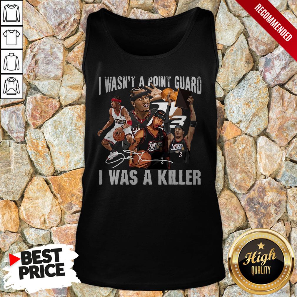 Sixers 3 I Wasnt A Point Guard I Was A Killer Signature Shirt