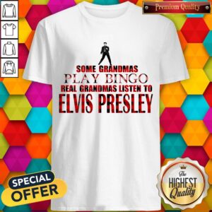 Some Grandmas Play Bingo Real Grandmas Listen To Elvis Presley Shirt