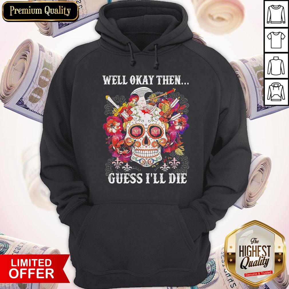 Skull Floral Well Okay Then Gue I’ll Die Shirt
