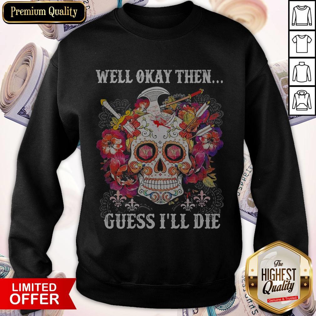 Skull Floral Well Okay Then Gue I’ll Die Shirt